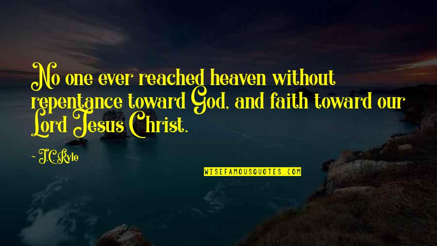 Jesus Repentance Quotes By J.C. Ryle: No one ever reached heaven without repentance toward