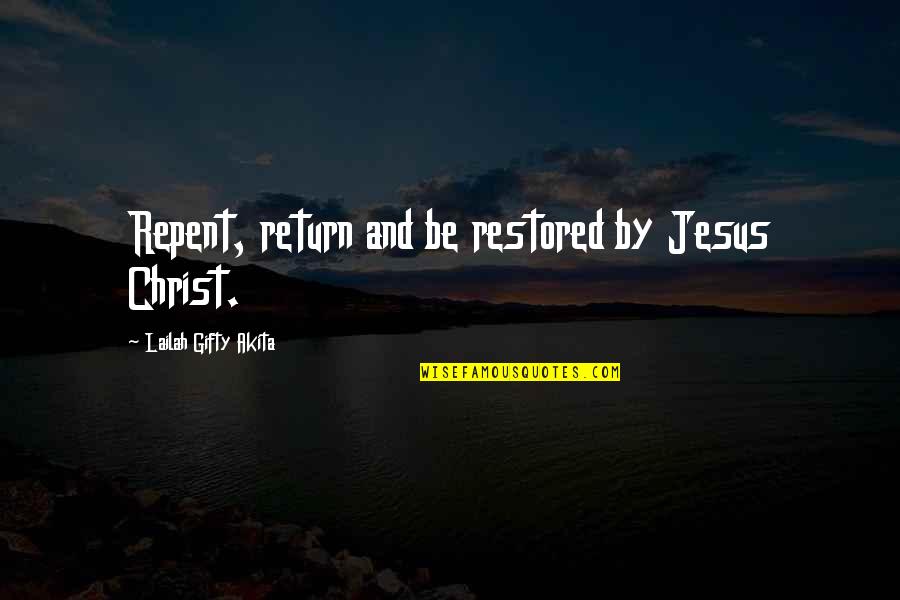 Jesus Repentance Quotes By Lailah Gifty Akita: Repent, return and be restored by Jesus Christ.