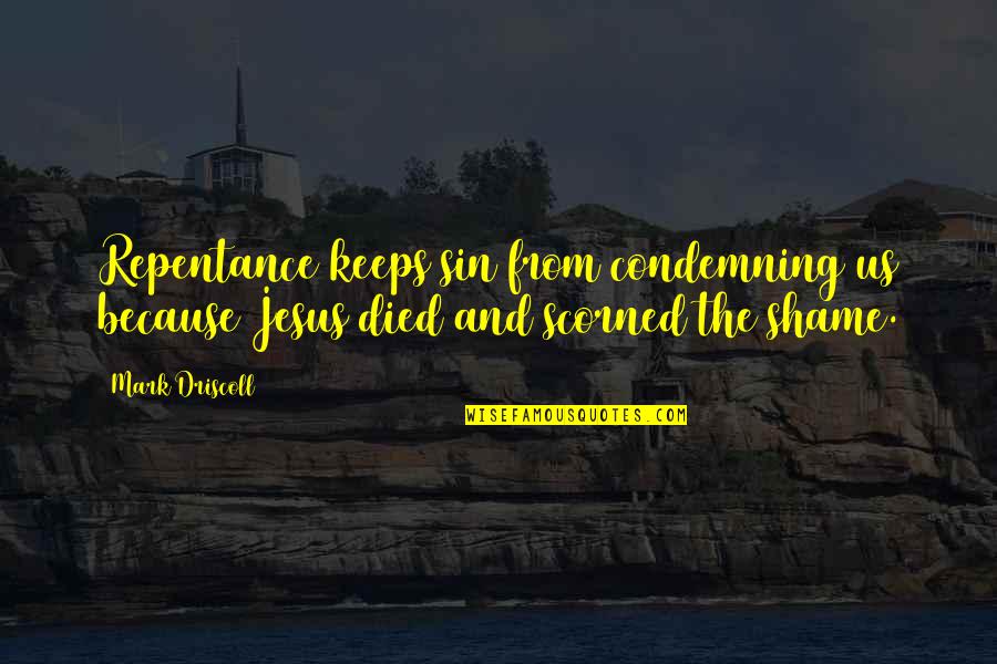 Jesus Repentance Quotes By Mark Driscoll: Repentance keeps sin from condemning us because Jesus