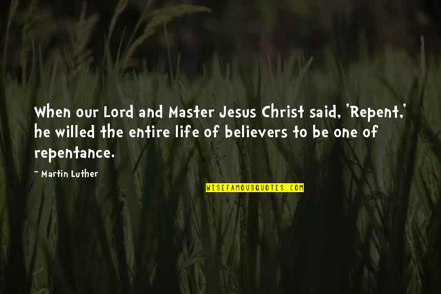 Jesus Repentance Quotes By Martin Luther: When our Lord and Master Jesus Christ said,