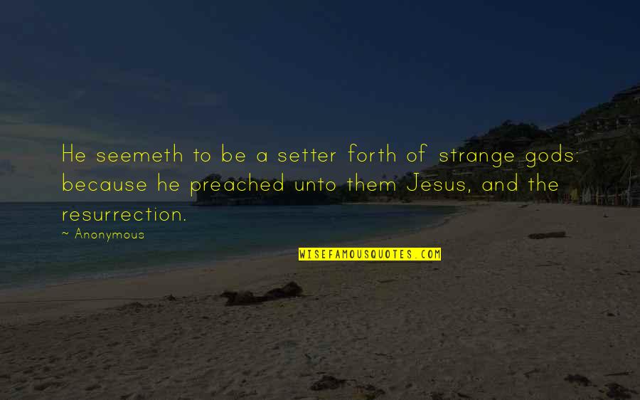 Jesus Resurrection Quotes By Anonymous: He seemeth to be a setter forth of