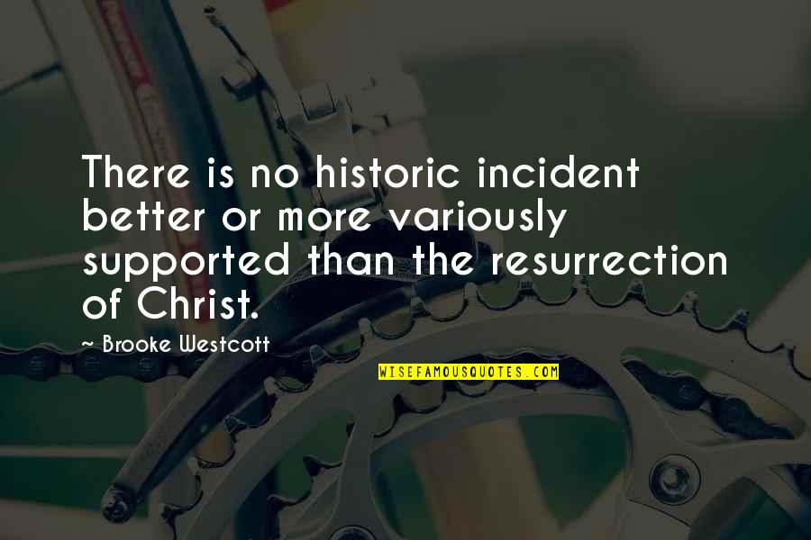 Jesus Resurrection Quotes By Brooke Westcott: There is no historic incident better or more