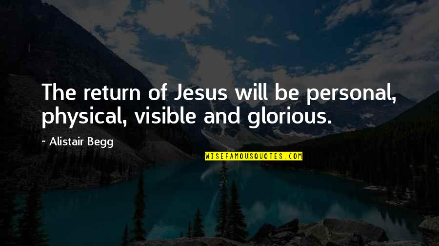 Jesus Return Quotes By Alistair Begg: The return of Jesus will be personal, physical,