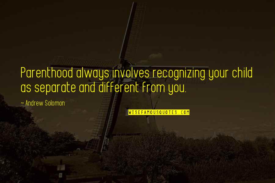 Jesus Rises Quotes By Andrew Solomon: Parenthood always involves recognizing your child as separate Jesus Rises Quotes By Andrew Solomon: Parenthood always involves recognizing your child as separate