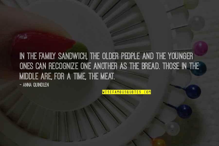 Jesus Rising From The Grave Quotes By Anna Quindlen: In the family sandwich, the older people and