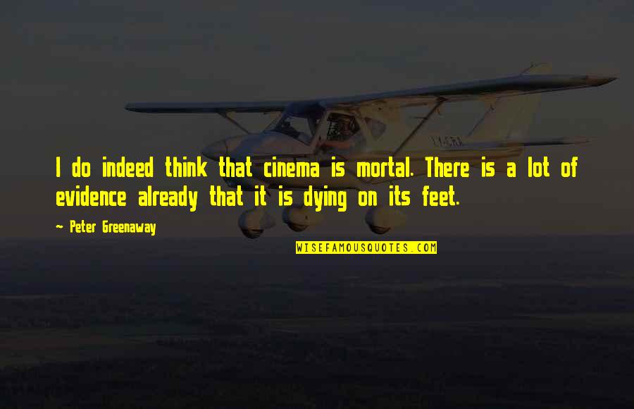 Jesus Sacred Heart Quotes By Peter Greenaway: I do indeed think that cinema is mortal.