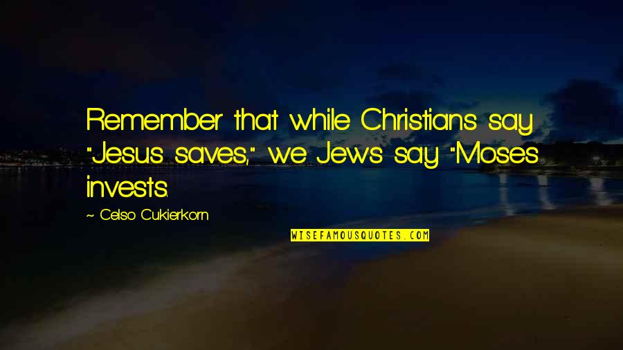 Jesus Saves Quotes By Celso Cukierkorn: Remember that while Christians say "Jesus saves," we