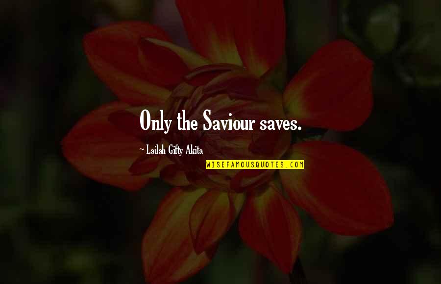 Jesus Saves Quotes By Lailah Gifty Akita: Only the Saviour saves.