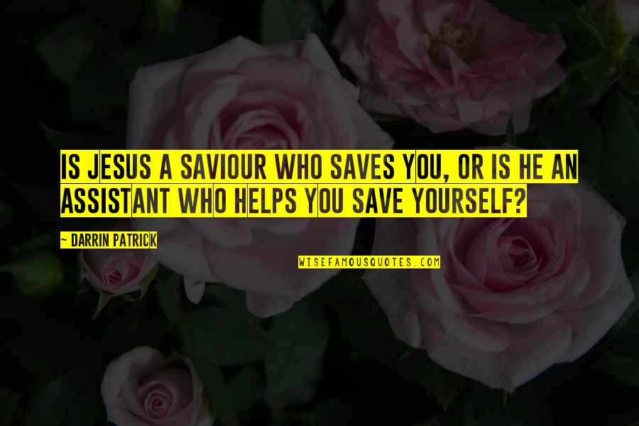 Jesus Saves Us Quotes By Darrin Patrick: Is Jesus a Saviour who saves you, or