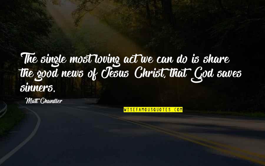 Jesus Saves You Quotes By Matt Chandler: The single most loving act we can do
