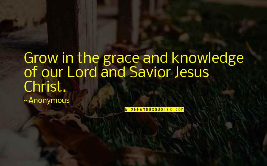 Jesus Savior Quotes By Anonymous: Grow in the grace and knowledge of our