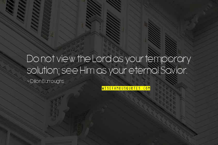 Jesus Savior Quotes By Dillon Burroughs: Do not view the Lord as your temporary