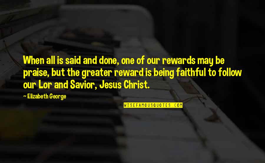 Jesus Savior Quotes By Elizabeth George: When all is said and done, one of Jesus Savior Quotes By Elizabeth George: When all is said and done, one of