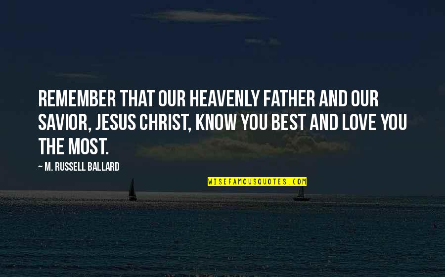 Jesus Savior Quotes By M. Russell Ballard: Remember that our Heavenly Father and our Savior,