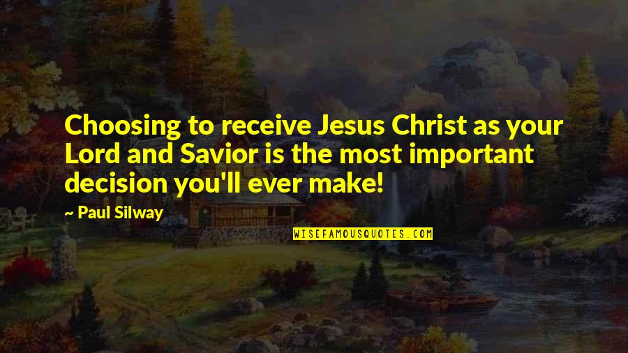 Jesus Savior Quotes By Paul Silway: Choosing to receive Jesus Christ as your Lord Jesus Savior Quotes By Paul Silway: Choosing to receive Jesus Christ as your Lord