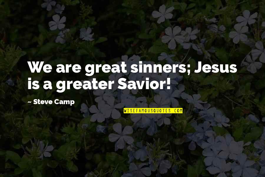 Jesus Savior Quotes By Steve Camp: We are great sinners; Jesus is a greater Jesus Savior Quotes By Steve Camp: We are great sinners; Jesus is a greater