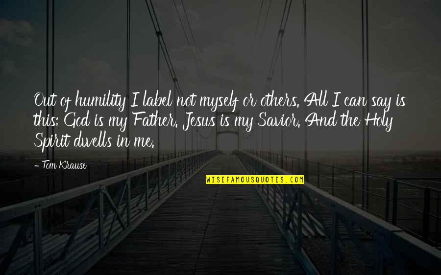 Jesus Savior Quotes By Tom Krause: Out of humility I label not myself or Jesus Savior Quotes By Tom Krause: Out of humility I label not myself or