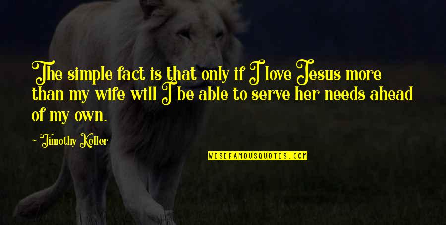 Jesus Serve Quotes By Timothy Keller: The simple fact is that only if I Jesus Serve Quotes By Timothy Keller: The simple fact is that only if I
