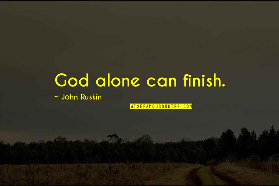 Jesus Socialism Quotes By John Ruskin: God alone can finish.