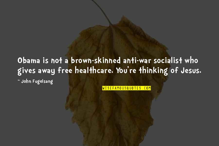 Jesus Socialist Quotes By John Fugelsang: Obama is not a brown-skinned anti-war socialist who