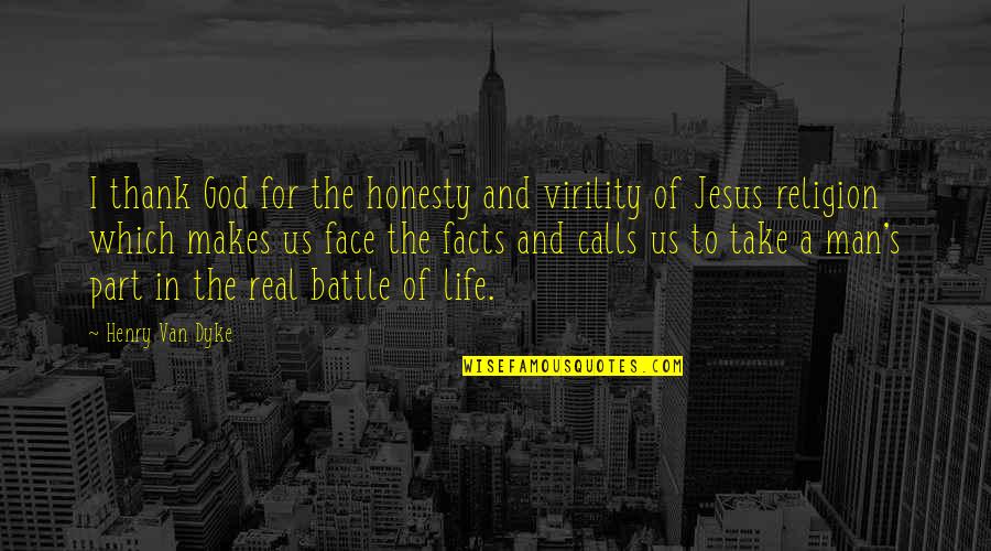 Jesus Take Over Quotes By Henry Van Dyke: I thank God for the honesty and virility