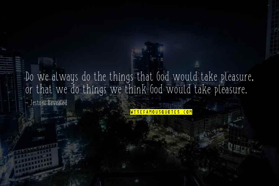 Jesus Take Over Quotes By Jestoni Revealed: Do we always do the things that God