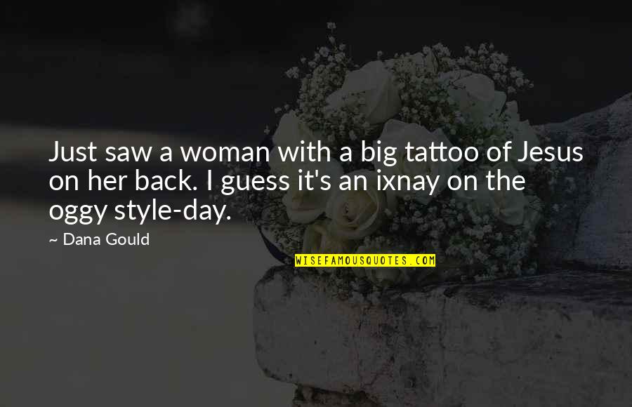 Jesus Tattoo Quotes By Dana Gould: Just saw a woman with a big tattoo Jesus Tattoo Quotes By Dana Gould: Just saw a woman with a big tattoo