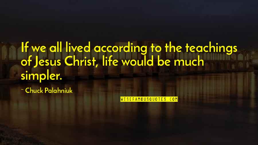 Jesus Teachings Quotes By Chuck Palahniuk: If we all lived according to the teachings