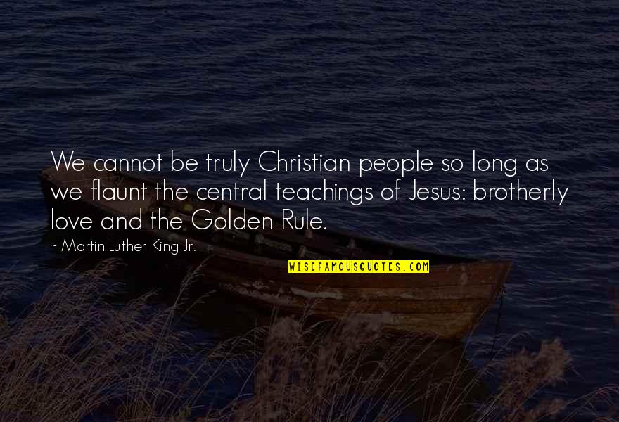 Jesus Teachings Quotes By Martin Luther King Jr.: We cannot be truly Christian people so long