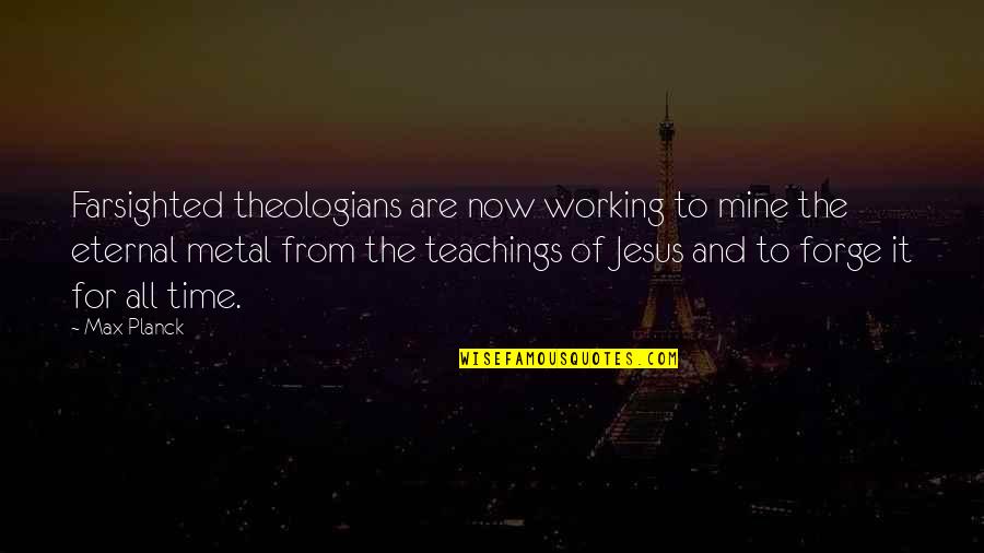 Jesus Teachings Quotes By Max Planck: Farsighted theologians are now working to mine the
