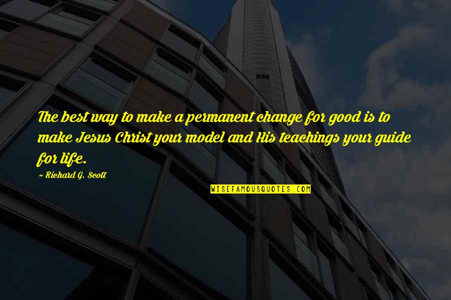 Jesus Teachings Quotes By Richard G. Scott: The best way to make a permanent change