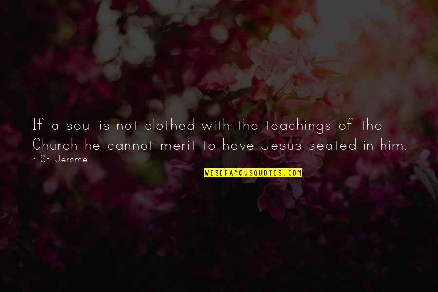 Jesus Teachings Quotes By St. Jerome: If a soul is not clothed with the