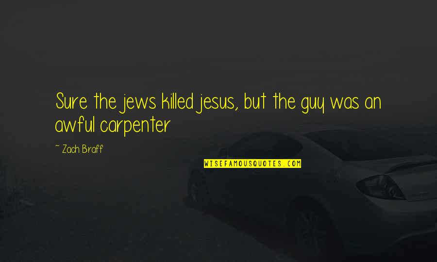 Jesus The Carpenter Quotes By Zach Braff: Sure the jews killed jesus, but the guy