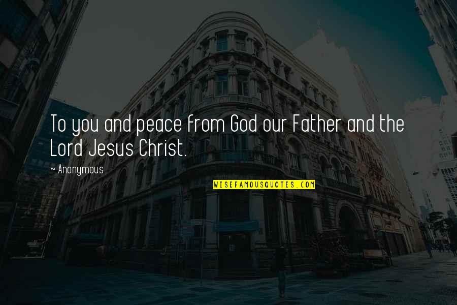 Jesus The Christ Quotes By Anonymous: To you and peace from God our Father