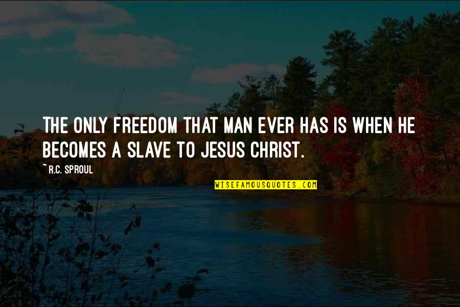 Jesus The Christ Quotes By R.C. Sproul: The only freedom that man ever has is