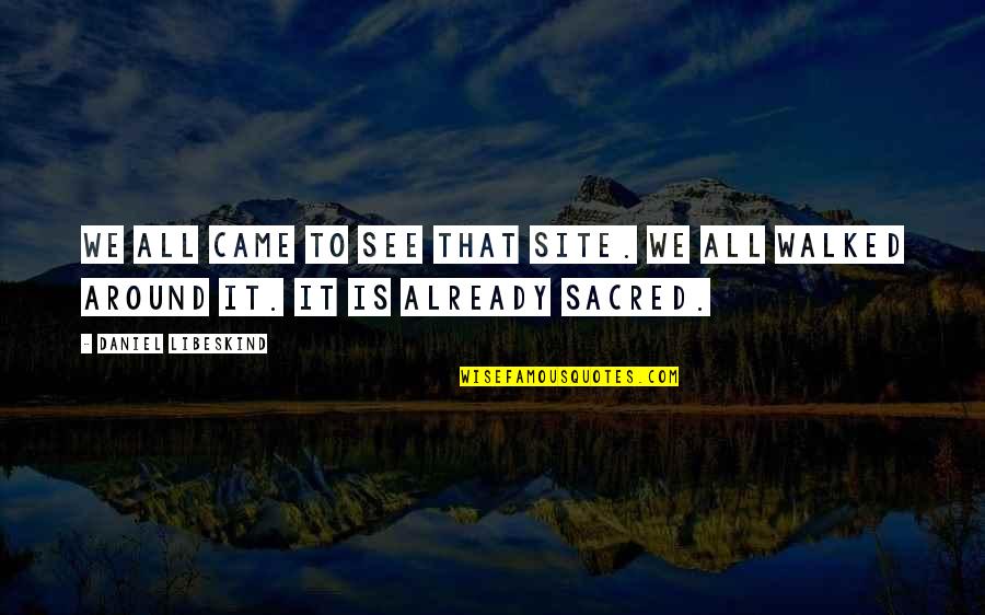 Jesus The King Tim Keller Quotes By Daniel Libeskind: We all came to see that site. We Jesus The King Tim Keller Quotes By Daniel Libeskind: We all came to see that site. We