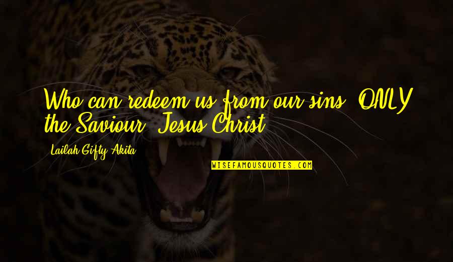 Jesus The Saviour Quotes By Lailah Gifty Akita: Who can redeem us from our sins? ONLY