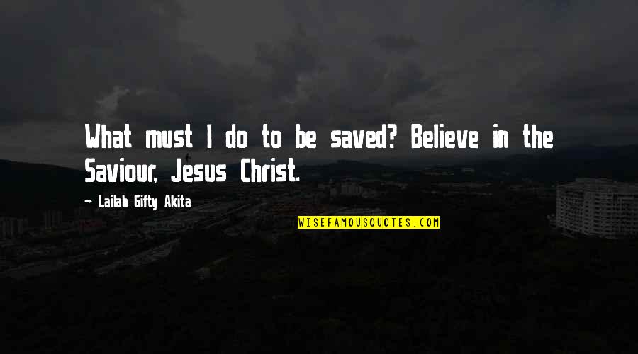 Jesus The Saviour Quotes By Lailah Gifty Akita: What must I do to be saved? Believe