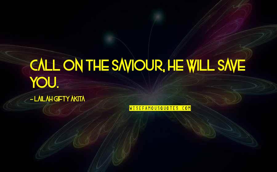 Jesus The Saviour Quotes By Lailah Gifty Akita: Call on the Saviour, He will save you.