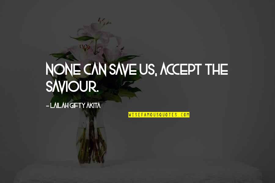 Jesus The Saviour Quotes By Lailah Gifty Akita: None can save us, accept the Saviour.
