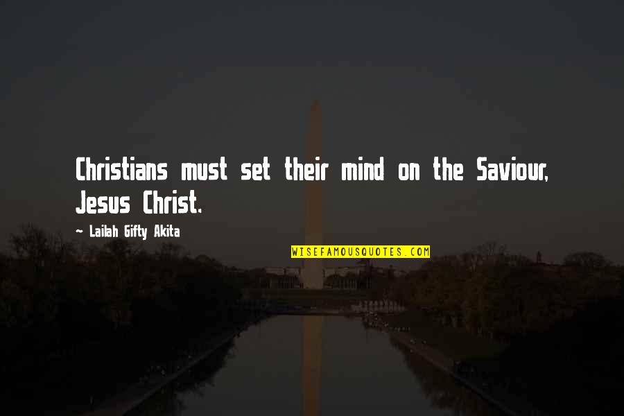 Jesus The Saviour Quotes By Lailah Gifty Akita: Christians must set their mind on the Saviour,