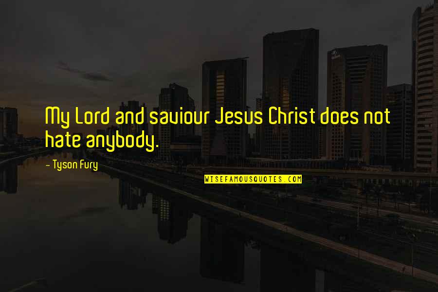 Jesus The Saviour Quotes By Tyson Fury: My Lord and saviour Jesus Christ does not