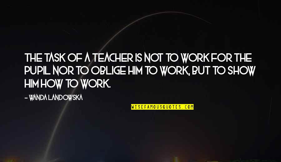 Jesus Tumblr Quotes By Wanda Landowska: The task of a teacher is not to