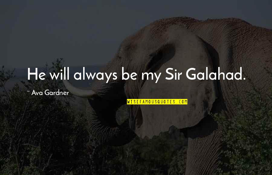 Jesus Velasquez Quotes By Ava Gardner: He will always be my Sir Galahad.