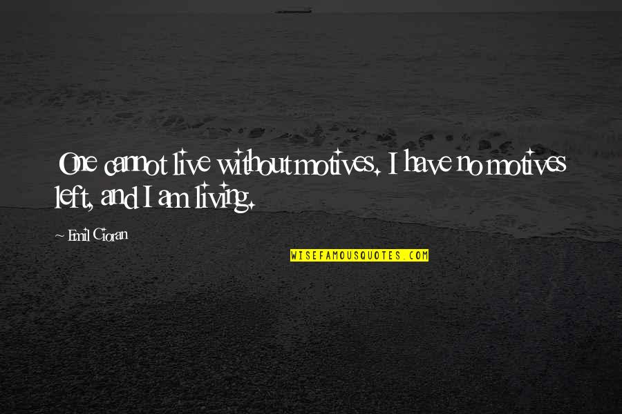 Jesus Wept Movie Quotes By Emil Cioran: One cannot live without motives. I have no