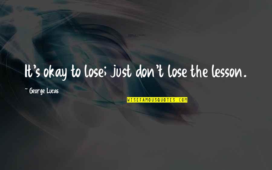 Jesus Wept Movie Quotes By George Lucas: It's okay to lose; just don't lose the Jesus Wept Movie Quotes By George Lucas: It's okay to lose; just don't lose the