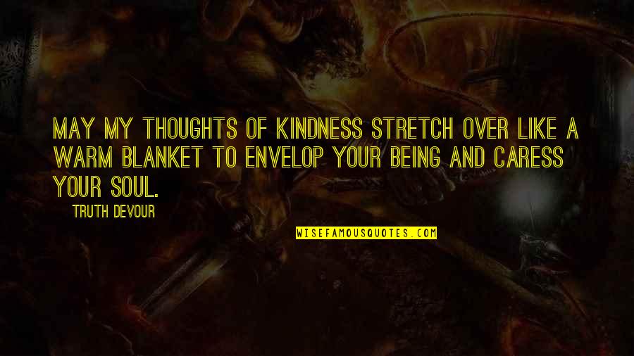 Jesus Wept Movie Quotes By Truth Devour: May my thoughts of kindness stretch over like Jesus Wept Movie Quotes By Truth Devour: May my thoughts of kindness stretch over like