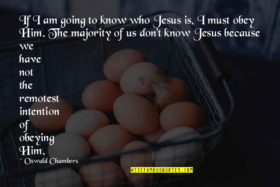 Jesus Who Am I Quotes By Oswald Chambers: If I am going to know who Jesus