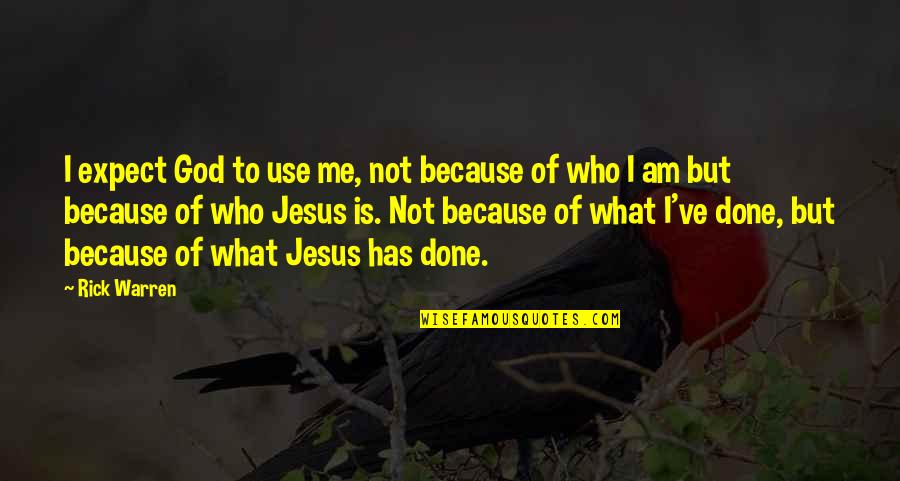Jesus Who Am I Quotes By Rick Warren: I expect God to use me, not because