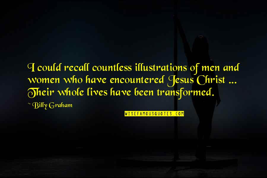 Jesus Who Are You Graham Quotes By Billy Graham: I could recall countless illustrations of men and Jesus Who Are You Graham Quotes By Billy Graham: I could recall countless illustrations of men and